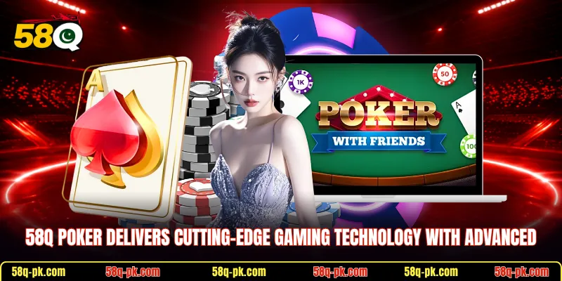 58Q Poker delivers cutting-edge gaming technology with advanced
